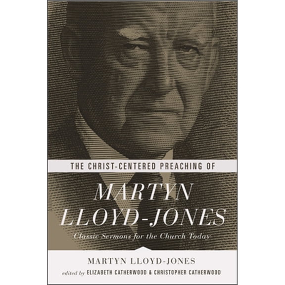 Pre-Owned The Christ-Centered Preaching of Martyn Lloyd-Jones: Classic Sermons for the Church Today (Paperback) 1433541025 9781433541025