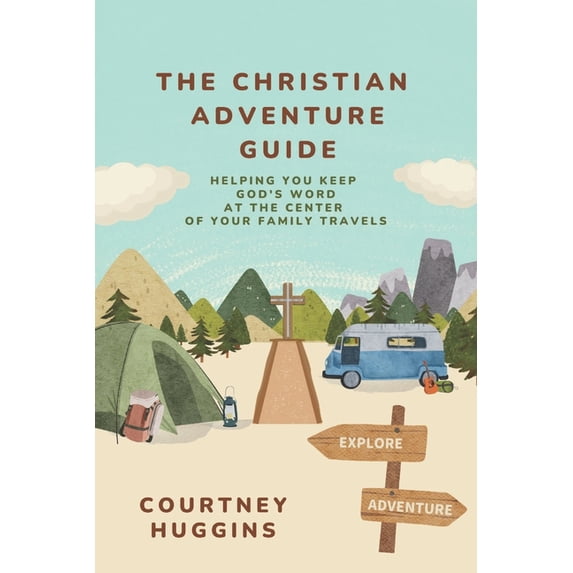 The Christian Adventure Guide: Helping You Keep God's Word at the Center of your Family Travels, (Paperback)