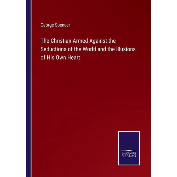 The Christian Armed Against the Seductions of the World and the Illusions of His Own Heart