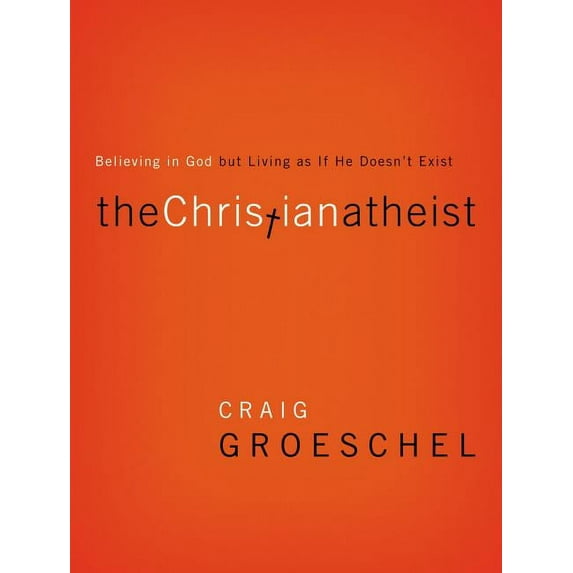 The Christian Atheist: Believing in God But Living as If He Doesn't Exist, (Paperback)