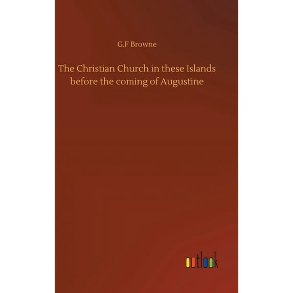 The Christian Church in these Islands before the coming of Augustine (Hardcover)