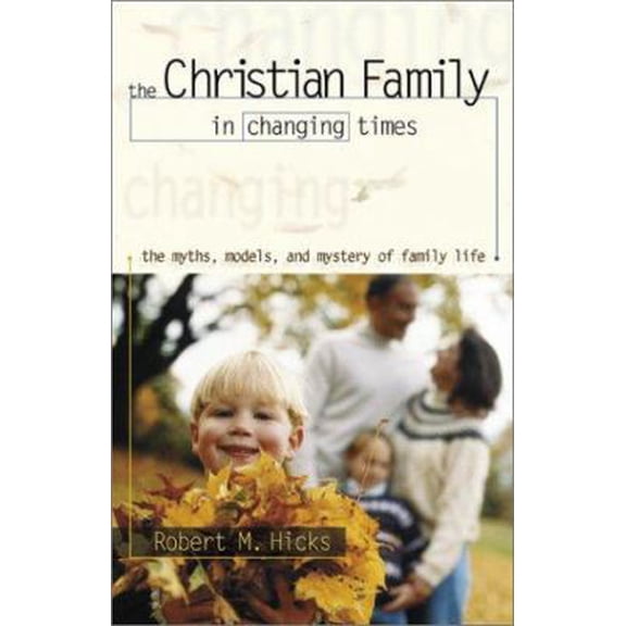Pre-Owned The Christian Family in Changing Times: The Myths, Models, and Mystery of Family Life (Paperback) 0801063655 9780801063657