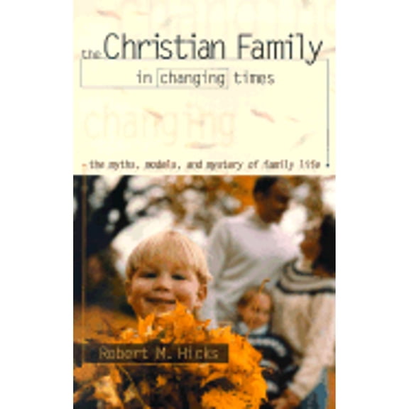 The Christian Family in Changing Times : The Myths, Models, and Mystery of Family Life (Paperback)
