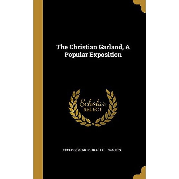The Christian Garland, A Popular Exposition Hardcover 1012061949 9781012061944 Frederick Arthur C Lillingston