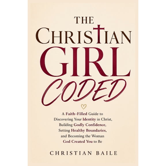 The Christian Girl Coded: A Faith-Filled Guide to Discovering Your Identity in Christ, Building Godly Confidence, Settin, (Paperback)