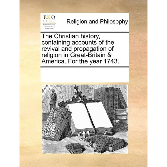 The Christian history, containing accounts of the revival and propagation of religion in Great-Britain America. For the year 1743. Paperback 117113276X 9781171132769 See Notes Multiple Contributor