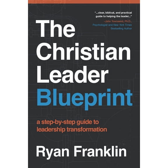 The Christian Leader Blueprint: A Step-by-Step Guide to Leadership Transformation, (Paperback)
