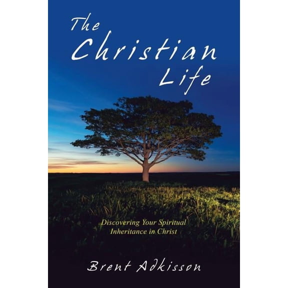The Christian Life: Discovering Your Spiritual Inheritance in Christ, (Paperback)