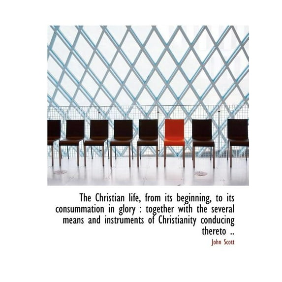 The Christian Life, from Its Beginning, to Its Consummation in Glory : Together with the Several Mea (Paperback)