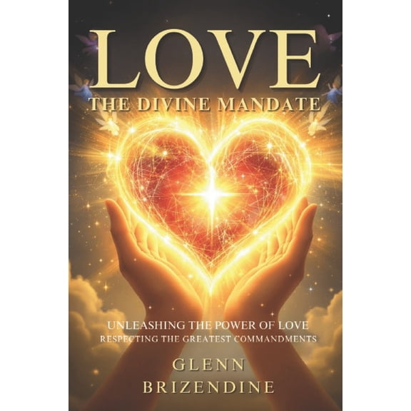 The Christian Love LOVE, The Divine Mandate: Unleashing The Power Of Love, Respecting The Greatest Commandments, Book 1, (Paperback)
