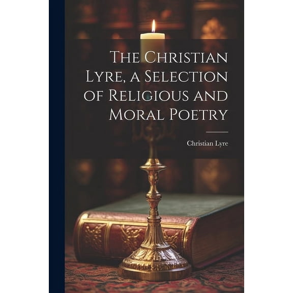 The Christian Lyre, a Selection of Religious and Moral Poetry