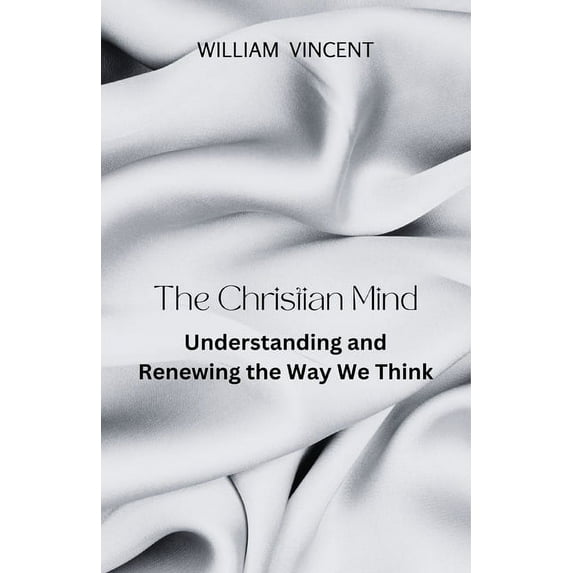 The Christian Mind: Understanding and Renewing the Way We Think, (Paperback)