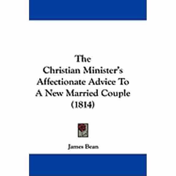 The Christian Minister's Affectionate Advice To A New Married Couple (1814) (Paperback)