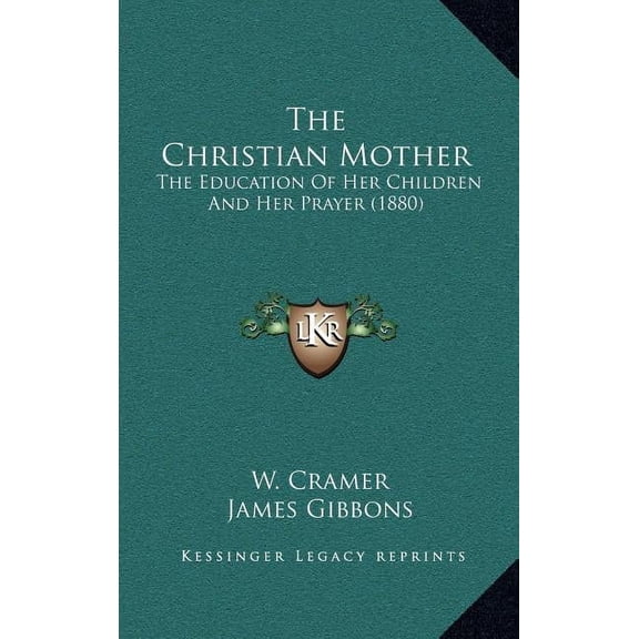 The Christian Mother: The Education Of Her Children And Her Prayer (1880), (Hardcover)