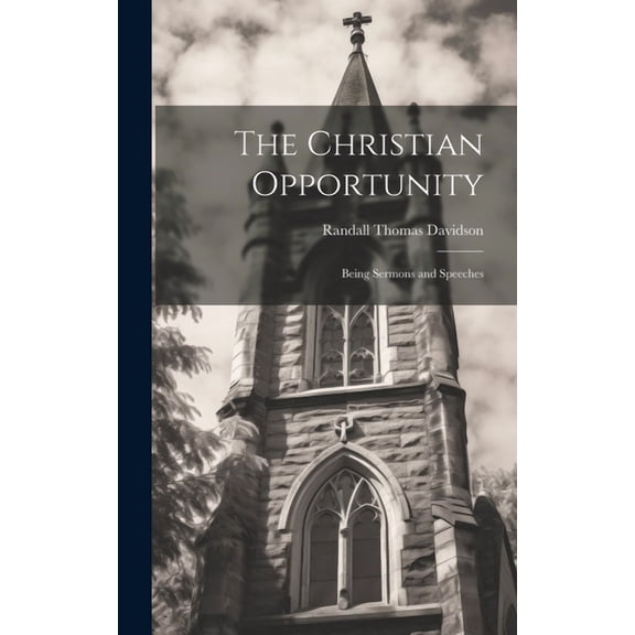 The Christian Opportunity : Being Sermons and Speeches (Hardcover)