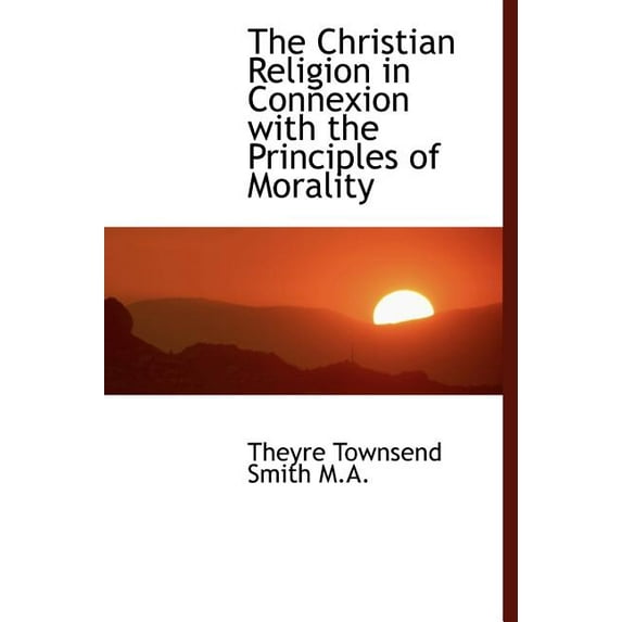 The Christian Religion in Connexion with the Principles of Morality (Hardcover)