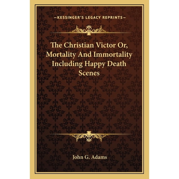 The Christian Victor Or, Mortality And Immortality Including Happy Death Scenes (Paperback)