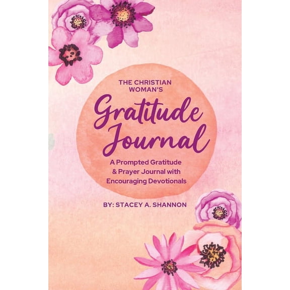 The Christian Woman's Gratitude Journal: A Prompted Gratitude & Prayer Journal with Encouraging Devotionals, (Paperback)