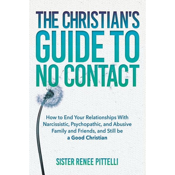 The Christian's Guide to No Contact: How to End Your Relationships With Narcissistic, Psychopathic, and Abusive Fam, (Paperback)