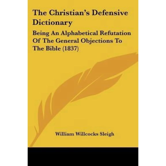 The Christian's Defensive Dictionary: Being an Alphabetical Refutation of the General Objections to the Bible (1837) Paperback