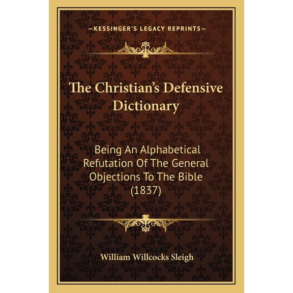 The Christian's Defensive Dictionary : Being An Alphabetical Refutation Of The General Objections To The Bible (1837) (Paperback)