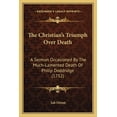thumbnail image 1 of The Christian's Triumph Over Death : A Sermon Occasioned By The Much-Lamented Death Of Philip Doddridge (1752) (Paperback), 1 of 1