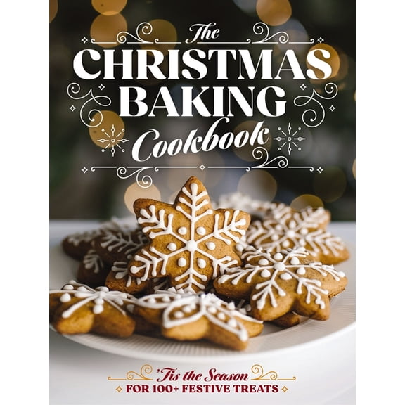 The Christmas Baking Cookbook: 'Tis the Season for 100+ Festive Treats, (Hardcover)