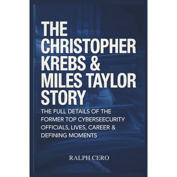 Political Officials Defining Moments The Christopher Krebs & Miles Taylor Story: The Full Details Of The Former Top Cybersecurity Officials Lives, Career, Book 3, (Paperback)