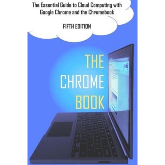 Pre-Owned The Chrome Book (Fifth Edition): The Essential Guide to Cloud Computing with Google Chrome and the Chromebook (Paperback) 1506128114 9781506128115