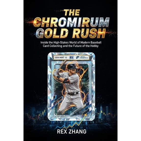 The Trading Card Tycoon The Chromium Gold Rush: Inside the High-Stakes World of Modern Baseball Card Collecting and the Future of the Hobby, Book 10, (Paperback)