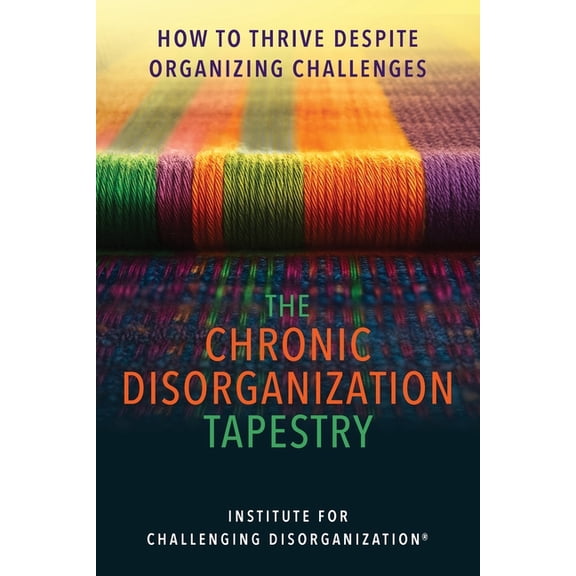 The Chronic Disorganization Tapestry How to Thrive Despite Organizing Challenges: How to Thrive Despite Organizing Chall, (Paperback)