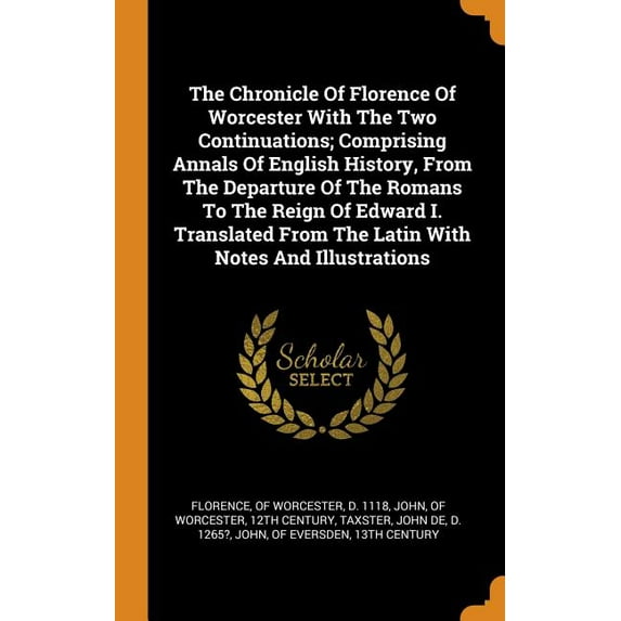 The Chronicle of Florence of Worcester with the Two Continuations; Comprising Annals of English History, from the Departure of the Romans to the Reign of Edward I. Translated from the Latin with Notes and Illustrations (Hardcover)