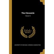 The Chronicle; Volume 14 Paperback 101117409X 9781011174096 University of Michigan. Chronicle Associ