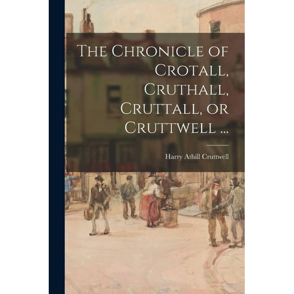 The Chronicle of Crotall, Cruthall, Cruttall, or Cruttwell ..., (Paperback)