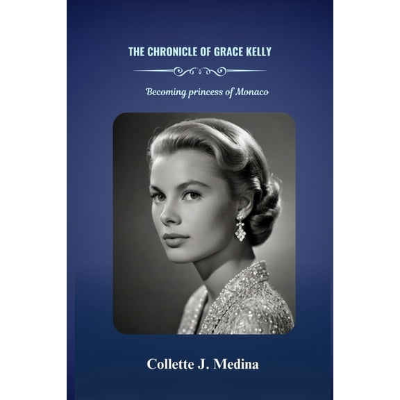 The Chronicle of Grace Kelly: Becoming princess Grace of Monaco, (Paperback)