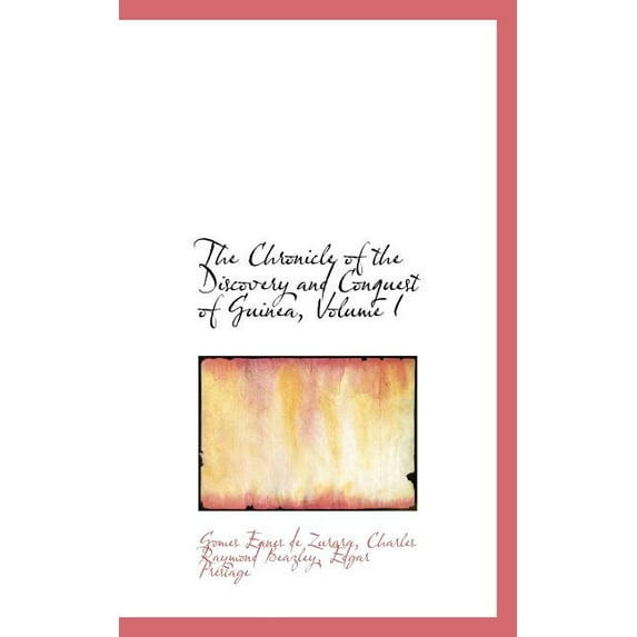 The Chronicle of the Discovery and Conquest of Guinea, Volume I Paperback 1103123726 9781103123728 Gomes Eanes de Zurara