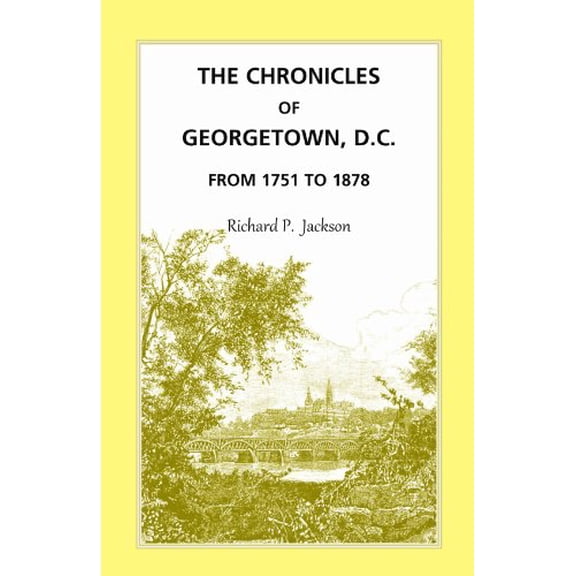 The Chronicles of Georgetown, D.C. from 1751 to 1878