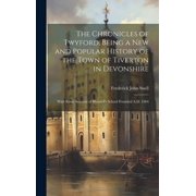 The Chronicles of Twyford, Being a new and Popular History of the Town of Tiverton in Devonshire With Some Account of B, Hardcover