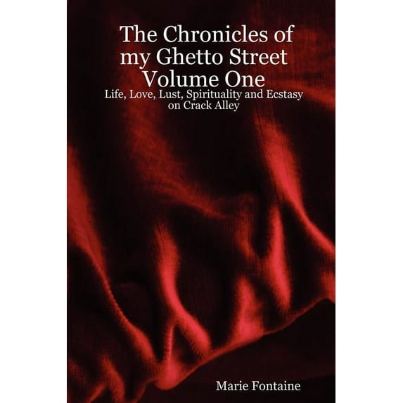 The Chronicles of my Ghetto Street Volume One: Life, Love, Lust, Spirituality and Ecstasy on Crack Alley
