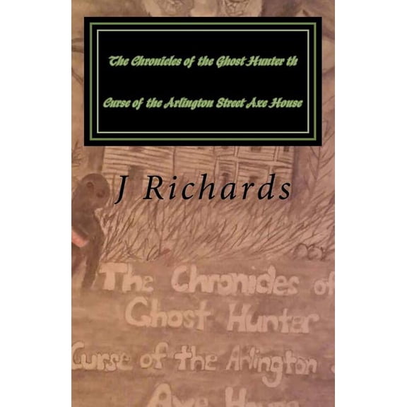 The Chronicles of the Ghost Hunter: The Chronicles of the Ghost Hunter th Curse of the Arlington Street Axe House (Paperback)