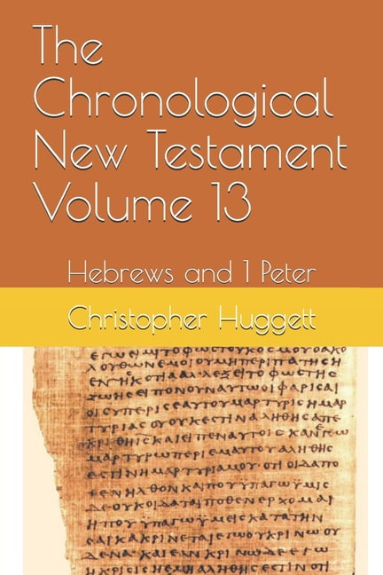 The Chronological New Testament: The Chronological New Testament Volume 13 : Hebrews and 1 Peter (Series #13) (Paperback)