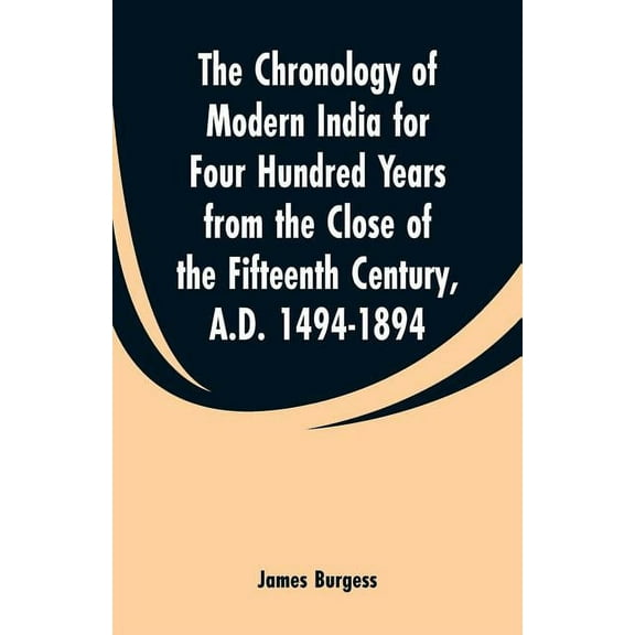 The Chronology of Modern India for Four Hundred Years from the Close of the Fifteenth Century, A.D. 1494-1894, (Paperback)