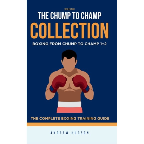 The Chump to Champ Collection: Boxing From Chump to Champ 1+2. The Complete Boxing Training Guide, (Hardcover)