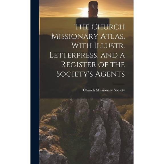 The Church Missionary Atlas, With Illustr. Letterpress, and a Register of the Society's Agents (Hardcover)