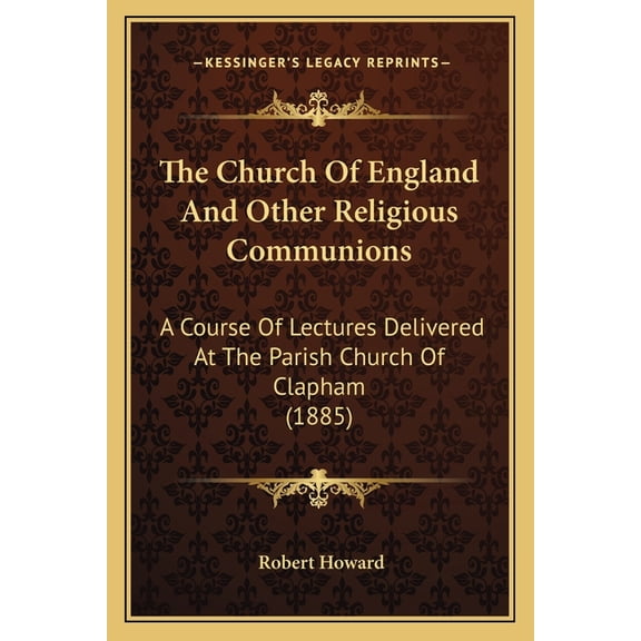 The Church Of England And Other Religious Communions : A Course Of Lectures Delivered At The Parish Church Of Clapham (1885) (Paperback)