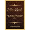thumbnail image 1 of The Church Of Ireland, Her History And Claims : Four Sermons, Preached Before The University Of Cambridge (1868) (Paperback), 1 of 1