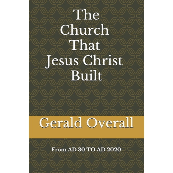 The Church That Jesus Christ Built From AD 30 TO AD 2020 (Paperback)