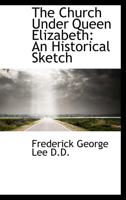 The Church Under Queen Elizabeth : An Historical Sketch (Hardcover)
