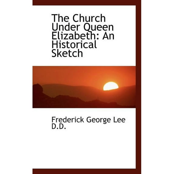 The Church Under Queen Elizabeth : An Historical Sketch (Paperback)