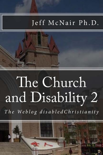 The Church and Disability 2: The Weblog disabledChristianity (Paperback) by Jeff McNair Ph D